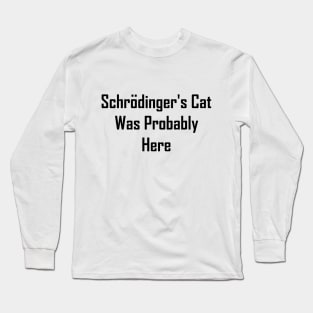 Schrodinger's Cat Was Probably Here Long Sleeve T-Shirt